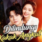 Sinopsis Drama China Dilindungi Kakak Angkat